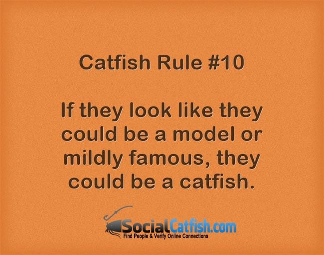 Catfish Rule #10 if they look like a model or if they could be famous