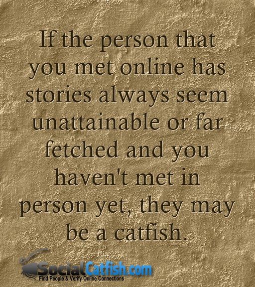 Catfish Rule #11 if they tell you unatainable or far-fetched stories